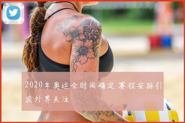 2020年奥运会时间确定 赛程安排引发外界关注