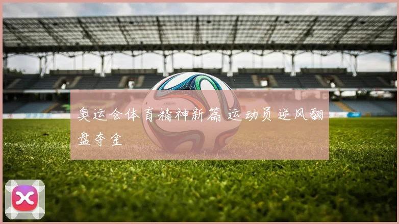 奥运会体育精神新篇 运动员逆风翻盘夺金